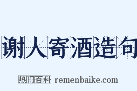 谢人寄酒造句是什么意思的图片